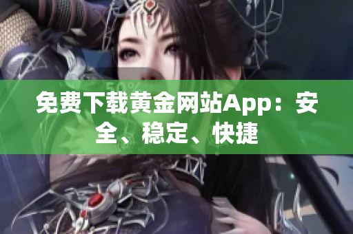 免费下载黄金网站App：安全、稳定、快捷