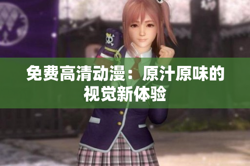 免费高清动漫：原汁原味的视觉新体验