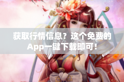 获取行情信息？这个免费的App一键下载即可！