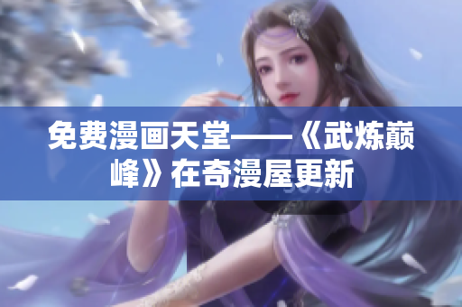免费漫画天堂——《武炼巅峰》在奇漫屋更新