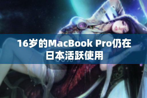 16岁的MacBook Pro仍在日本活跃使用