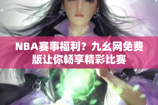 NBA赛事福利？九幺网免费版让你畅享精彩比赛