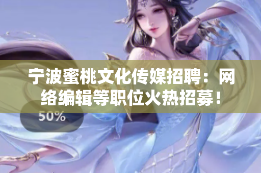 宁波蜜桃文化传媒招聘：网络编辑等职位火热招募！