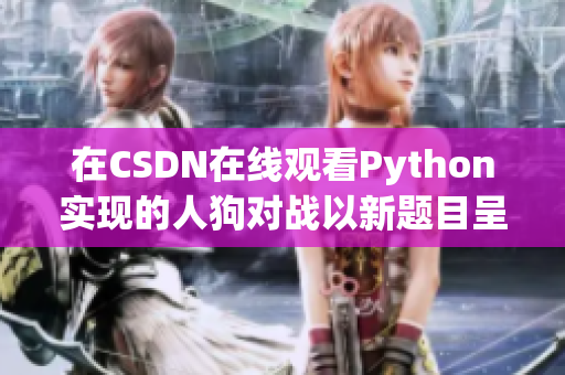 在CSDN在线观看Python实现的人狗对战以新题目呈现