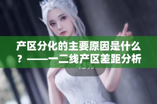 产区分化的主要原因是什么？——一二线产区差距分析