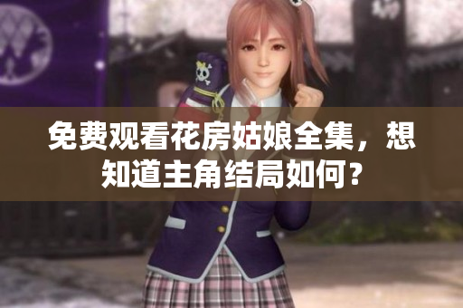 免费观看花房姑娘全集，想知道主角结局如何？