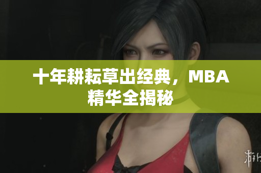 十年耕耘草出经典，MBA精华全揭秘