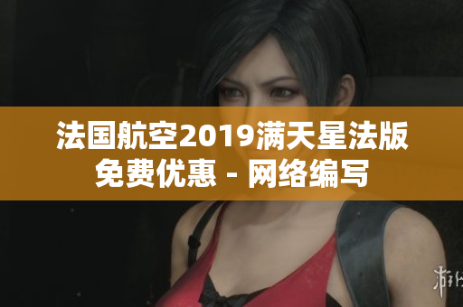 法国航空2019满天星法版免费优惠 - 网络编写