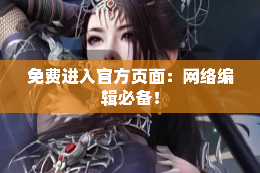 免费进入官方页面：网络编辑必备！