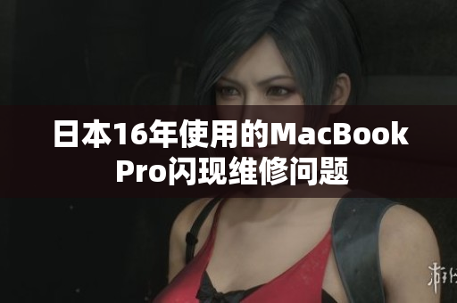 日本16年使用的MacBook Pro闪现维修问题