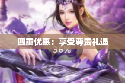 四重优惠：享受尊贵礼遇