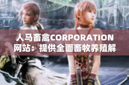 人马畜禽CORPORATION网站：提供全面畜牧养殖解决方案