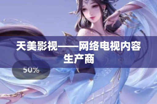 天美影视——网络电视内容生产商