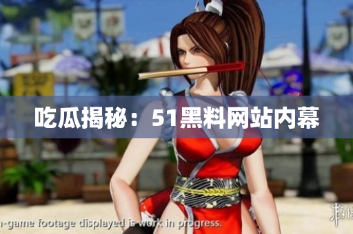 吃瓜揭秘：51黑料网站内幕