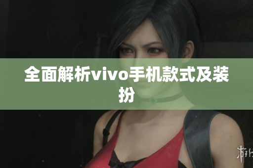 全面解析vivo手机款式及装扮