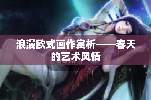 浪漫欧式画作赏析——春天的艺术风情