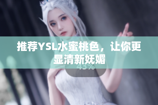 推荐YSL水蜜桃色，让你更显清新妩媚