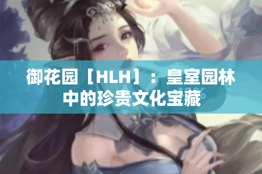 御花园［HLH］：皇室园林中的珍贵文化宝藏