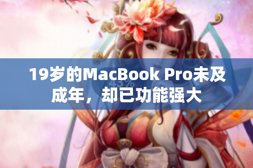 19岁的MacBook Pro未及成年，却已功能强大