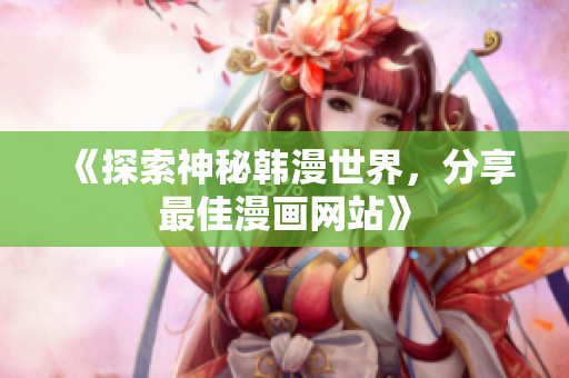《探索神秘韩漫世界，分享最佳漫画网站》