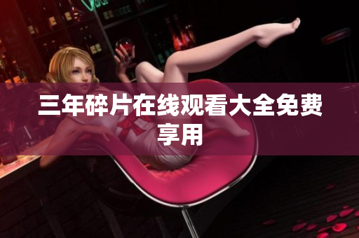 三年碎片在线观看大全免费享用