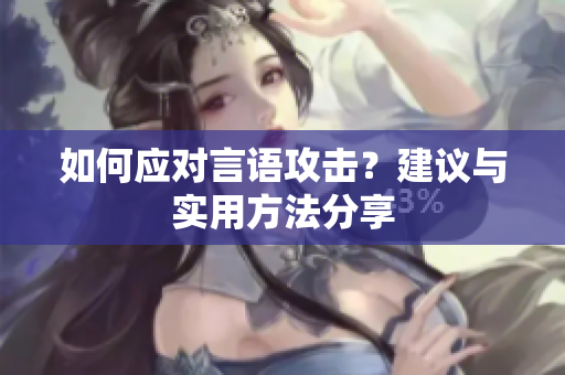 如何应对言语攻击？建议与实用方法分享