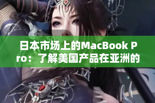日本市场上的MacBook Pro：了解美国产品在亚洲的表现