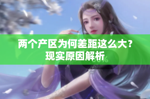 两个产区为何差距这么大？现实原因解析