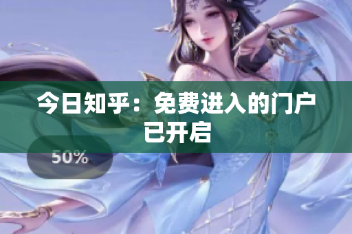 今日知乎：免费进入的门户已开启
