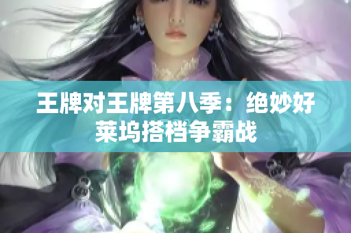 王牌对王牌第八季：绝妙好莱坞搭档争霸战