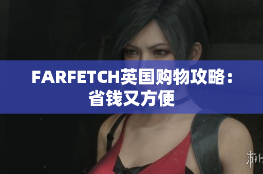 FARFETCH英国购物攻略：省钱又方便
