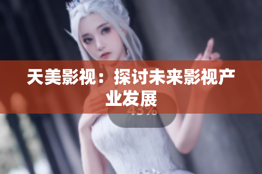 天美影视：探讨未来影视产业发展