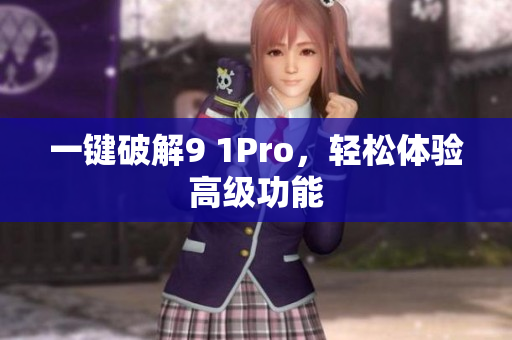 一键破解9 1Pro，轻松体验高级功能