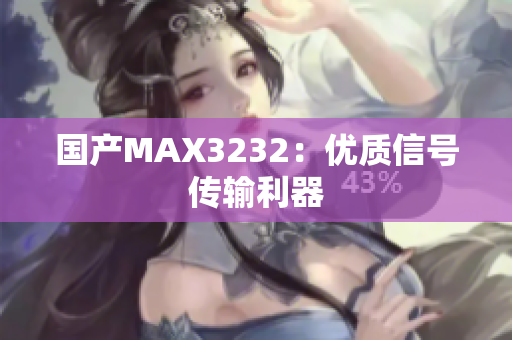 国产MAX3232：优质信号传输利器