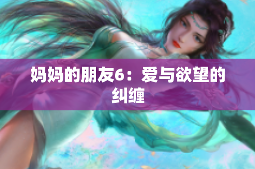 妈妈的朋友6：爱与欲望的纠缠