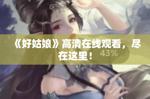 《好姑娘》高清在线观看，尽在这里！
