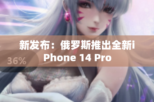 新发布：俄罗斯推出全新iPhone 14 Pro