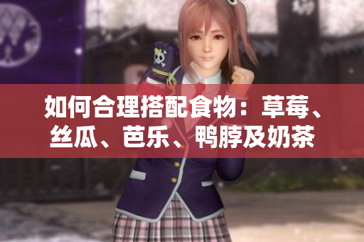 如何合理搭配食物：草莓、丝瓜、芭乐、鸭脖及奶茶