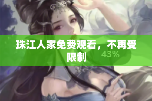 珠江人家免费观看，不再受限制