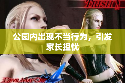 公园内出现不当行为，引发家长担忧