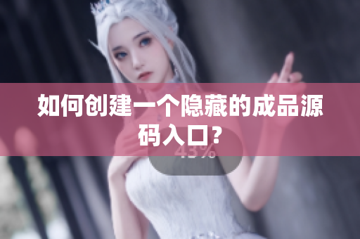 如何创建一个隐藏的成品源码入口？