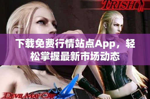 下载免费行情站点App，轻松掌握最新市场动态