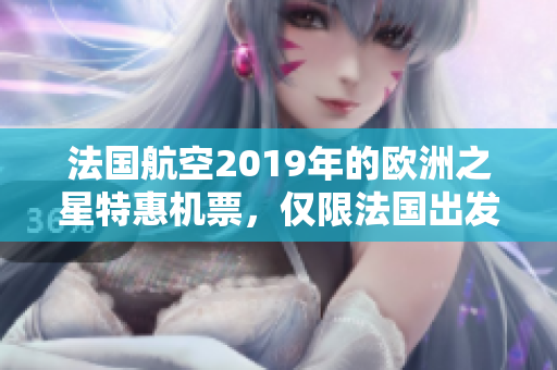 法国航空2019年的欧洲之星特惠机票，仅限法国出发！
