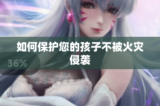 如何保护您的孩子不被火灾侵袭