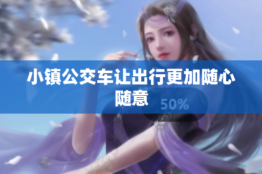 小镇公交车让出行更加随心随意