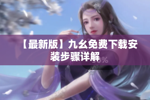 【最新版】九幺免费下载安装步骤详解