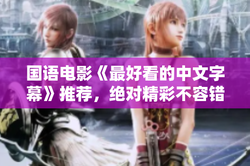 国语电影《最好看的中文字幕》推荐，绝对精彩不容错过！