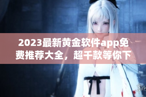2023最新黄金软件app免费推荐大全，超千款等你下载！