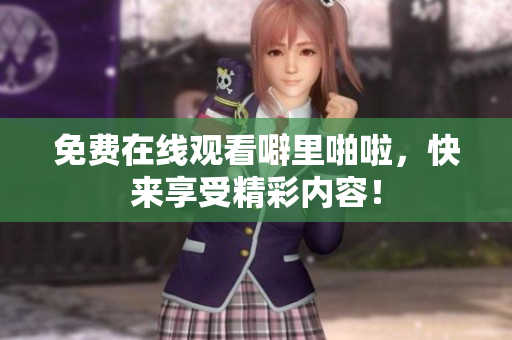 免费在线观看噼里啪啦，快来享受精彩内容！