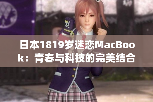 日本1819岁迷恋MacBook：青春与科技的完美结合)
